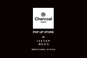 〈Charcoal TOKYO〉POP-UP STORE at ISETAN MEN’S