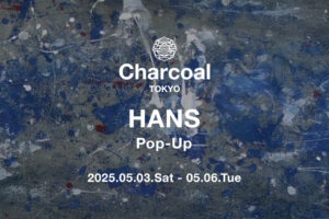 【Charcoal TOKYO】『HANS（ハンス）』POP-UP開催のお知らせ